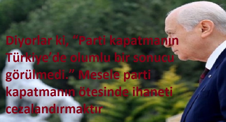 Bahçeli: Mesele parti kapatmanın ötesinde ihaneti cezalandırmaktır