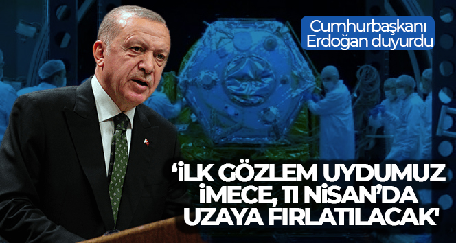 Cumhurbaşkanı Erdoğan duyurdu: İMECE, 11 Nisan’da uzaydaki yörüngesine fırlatılacak