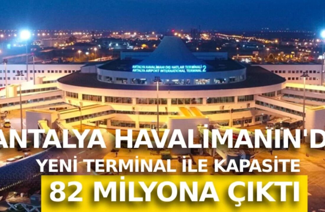 Antalya Havalimanı yeni terminali ile 82 milyon yolcuya hizmet verecek